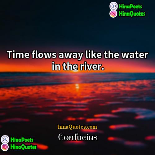 Confucius Quotes | Time flows away like the water in